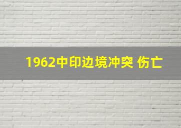 1962中印边境冲突 伤亡